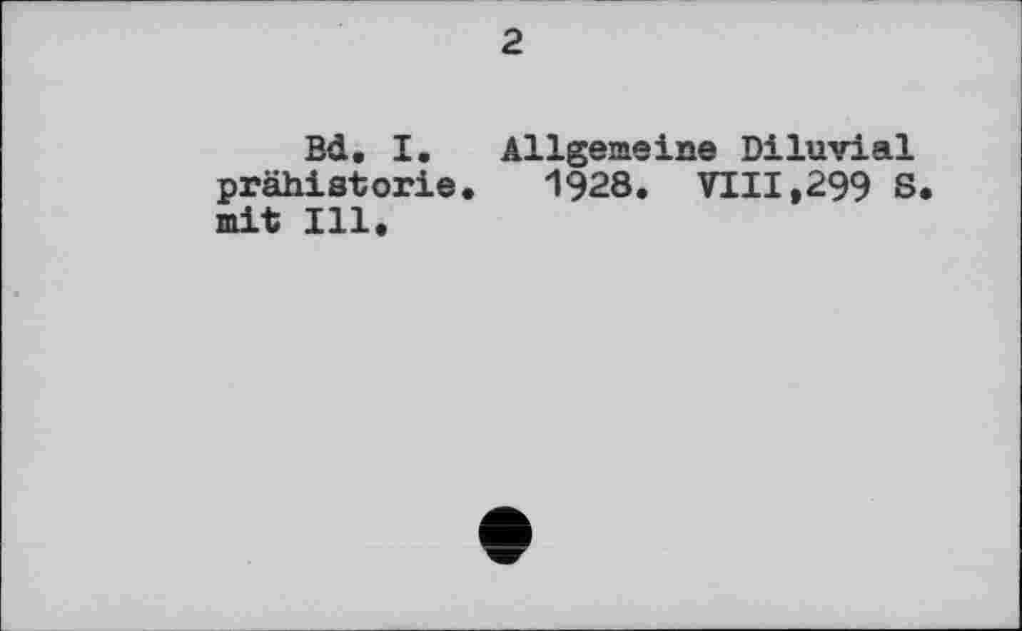 ﻿Bd. I. Allgemeine Diluvial prähistorie. 1928. VIII,299 S mit Ill.